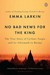 No Bad News for the King The True Story of Cyclone Nargis and Its Aftermath in Burma by Emma Larkin
