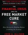 The Financial Crisis and the Free Market Cure: Why Pure Capitalism Is the World Economy's Only Hope