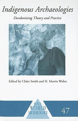 indigenous-archaeologies-decolonizing-theory-and-practice