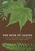 The Book of Leaves A Leaf-by-Leaf Guide to Six Hundred of the World's Great Trees by Allen J. Coombes