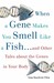 When a Gene Makes You Smell Like a Fish: And Other Amazing Tales about the Genes in Your Body