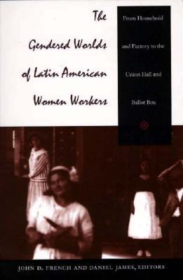 the-gendered-worlds-of-latin-american-women-workers-from-household-and-factory-to-the-union-hall-and-ballot-box