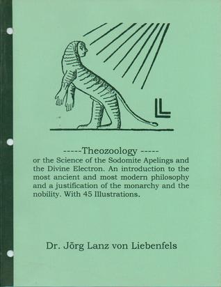 theozoology-or-the-science-of-the-sodomite-apelings-and-the-divine-electron-an-introduction-to-the-most-ancient-and-most-modern-philosophy-and-a-justification-of-the-monarchy-and-the-nobility-with-45-illustrations