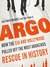 Argo How the CIA and Hollywood Pulled Off the Most Audacious Rescue in History by Antonio J. Méndez