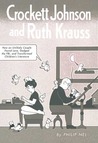 Crockett Johnson and Ruth Krauss: How an Unlikely Couple Found Love, Dodged the FBI, and Transformed Children's Literature