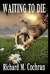 Waiting to Die ~ A Zombie Novel by Richard M. Cochran