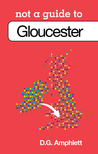 Not a Guide to Gloucester. D.G. Amphlett