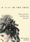 A Slap in the Face: Why Insults Hurt--And Why They Shouldn't A Slap in the Face: Why Insults Hurt--And Why They Shouldn't