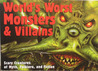 World's Worst Monsters And Villains: Scary Creatures of Myth, Folklore, And Fiction