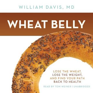 Wheat Belly: Lose the Wheat, Lose the Weight, and Find Your Path Back to Health
