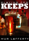 Playing for Keeps by Mur Lafferty Playing for Keeps by Mur Lafferty