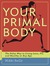Your Primal Body The Paleo Way to Living Lean, Fit, and Healthy at Any Age by Mikki Reilly