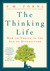 The Thinking Life How to Thrive in the Age of Distraction by P.M. Forni