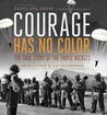 Courage Has No Color: The True Story of the Triple Nickles, America's First Black Paratroopers