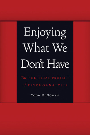 Enjoying What We Don't Have: The Political Project of Psychoanalysis