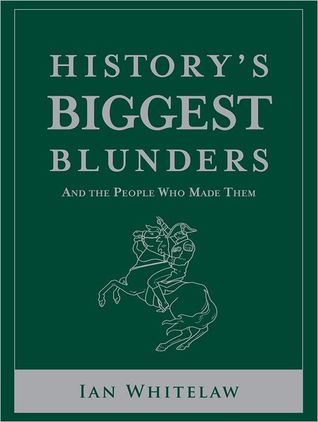 historys biggest blunders, and the people who made them