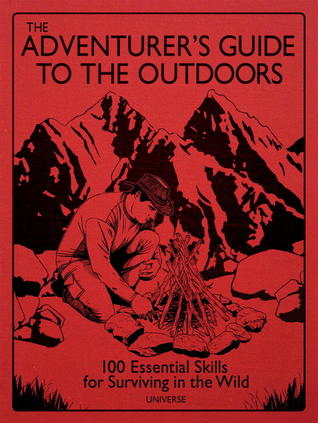 the-adventurer-s-guide-to-the-outdoors-100-essential-skills-for-surviving-in-the-wild