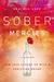 Sober Mercies How Love Caught Up with a Christian Drunk by Heather Harpham Kopp