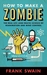 How to Make a Zombie The Real Life (and Death) Science of Reanimation and Mind Control by Frank Swain