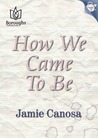 How We Came To Be