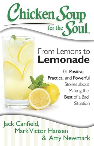 chicken-soup-for-the-soul-from-lemons-to-lemonade-101-positive-practical-and-powerful-stories-about-making-the-best-of-a-bad-situation