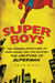 Super Boys The Amazing Adventures of Jerry Siegel and Joe Shuster---the Creators of Superman by Brad Ricca