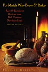 For Maids Who Brew & Bake: Rare & Excellent Recipes from 17th Century Newfoundland