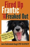 Fired Up, Frantic, and Freaked Out: Training Crazy Dogs from Over the Top to Under Control