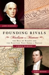 Founding Rivals: Madison vs. Monroe, The Bill of Rights, and The Election that Saved a Nation cover