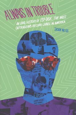 Always in Trouble: An Oral History of ESP-Disk', the Most Outrageous Record Label in America por Jason Weiss EPUB TORRENT 978-0819571595