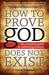 How to Prove god Does Not Exist: The Complete Guide to Validating Atheism