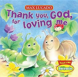 Thank You, God, For Loving Me (Max Lucados Little Hermie)