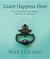 Grace Happens Here You Are Standing Where Grace is Happening by Max Lucado