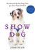 Show Dog The Charmed Life and Trying Times of a Near-Perfect Purebred by Josh Dean