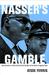 Nasser's Gamble How Intervention in Yemen Caused the Six-Day War and the Decline of Egyptian Power by Jesse Ferris