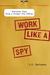 Work Like a Spy Business Tips from a Former CIA Officer by J.C. Carleson