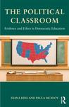 The Political Classroom: Evidence and Ethics in Democratic Education