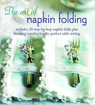 The Art of Napkin Folding: Includes 20 step-by-step napkin folds ... The Art of Napkin Folding: Includes 20 step-by-step napkin folds ...