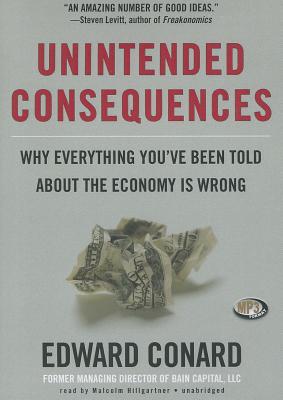 Unintended Consequences: Why Everything Youve Been Told About the Economy Is Wrong