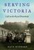 Serving Victoria Life in the Royal Household by Kate Hubbard