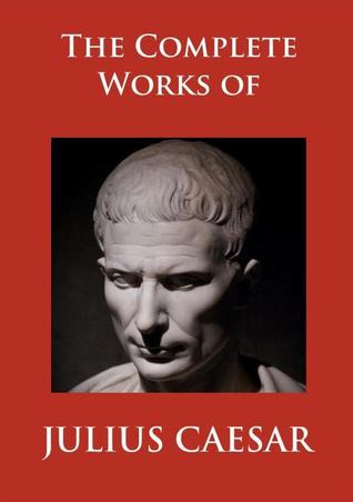 the complete works of julius caesar by gaius julius caesar works of julius caesar