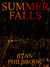 Summer Falls by Ryan Philbrook