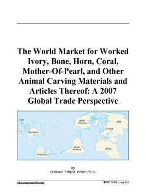 the-world-market-for-worked-ivory-bone-horn-coral-mother-of-pearl-and-other-animal-carving-materials-and-articles-thereof-a-2007-global-trade-pe
