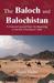 The Baloch and Balochistan A Historical Account from the Beginning to the Fall of the Baloch State by Naseer Dashti