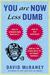 You Are Now Less Dumb How to Conquer Mob Mentality, How to Buy Happiness, and All the Other Ways to Outsmart Yourself by David McRaney