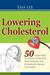 Lowering Cholesterol 50 Simple Ways To Get Your Cholesterol Down Naturally and Dramatically Improve Your Health 1 by Lisa Lee