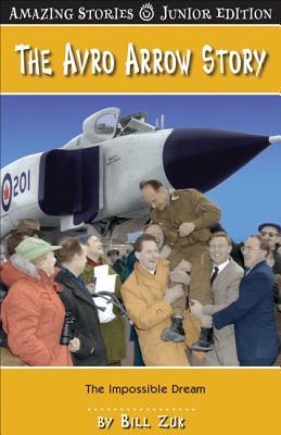 The Avro Arrow Story Jr The Impossible Dream By Bill Zuk
