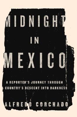 midnight-in-mexico-a-reporter-s-journey-through-a-country-s-descent-into-darkness