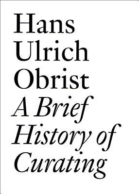 a-brief-history-of-curating-by-hans-ulrich-obrist