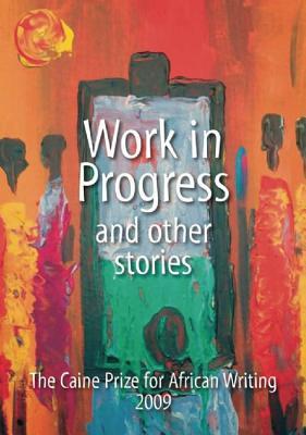 work-in-progress-and-other-stories-the-caine-prize-for-african-writing-2009
